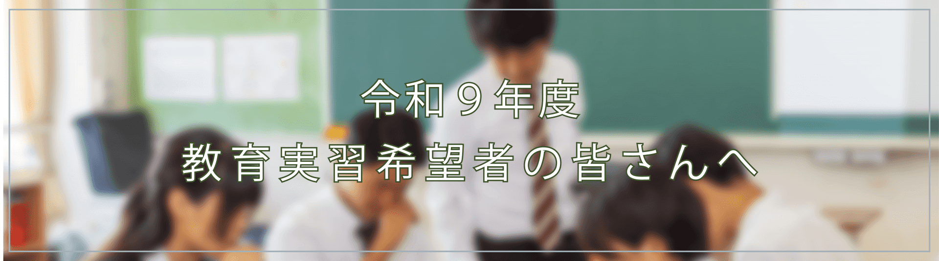 令和７年教育実習希望者の皆さんへ
